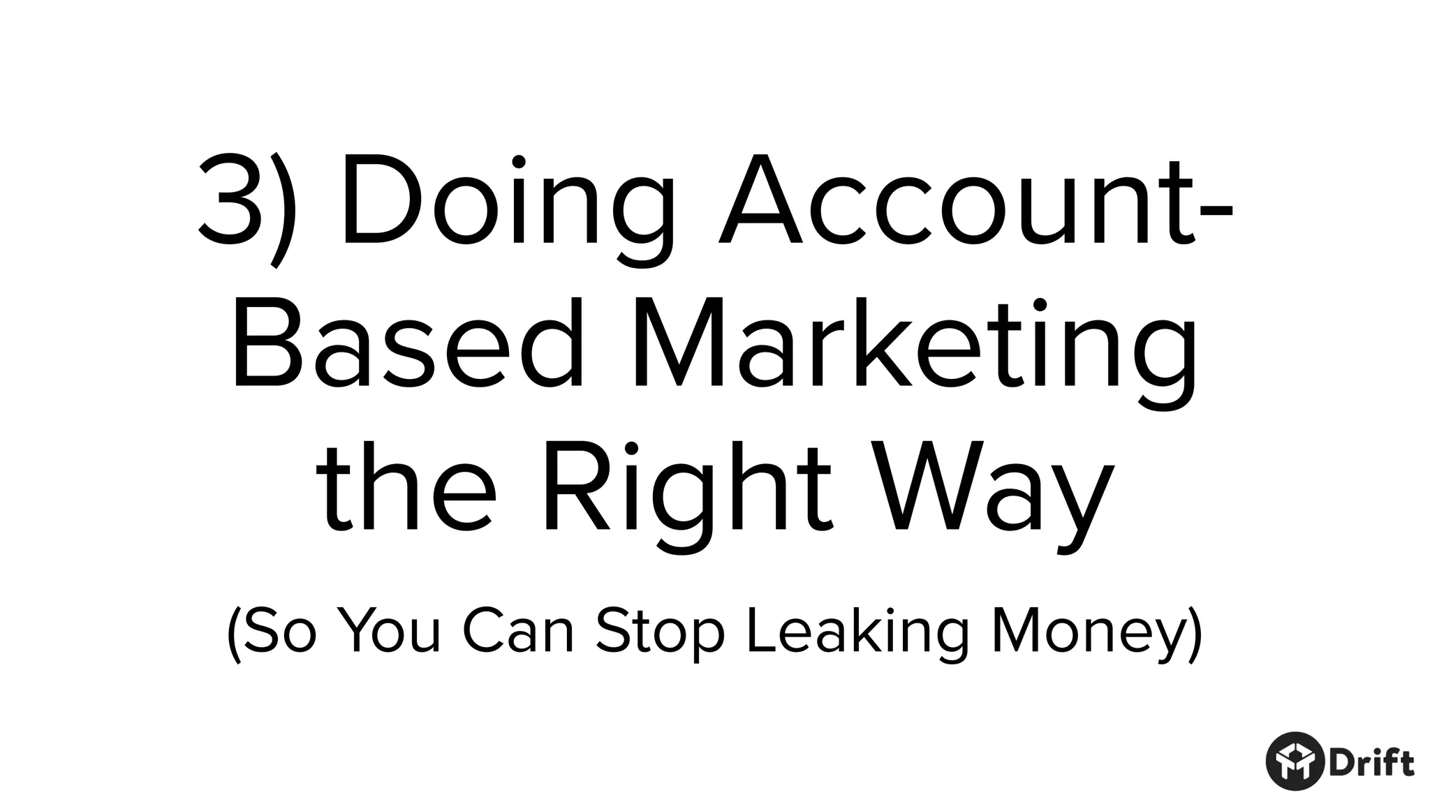 3) Doing Account-
Based Marketing
the Right Way
(So You Can Stop Leaking Money)
 