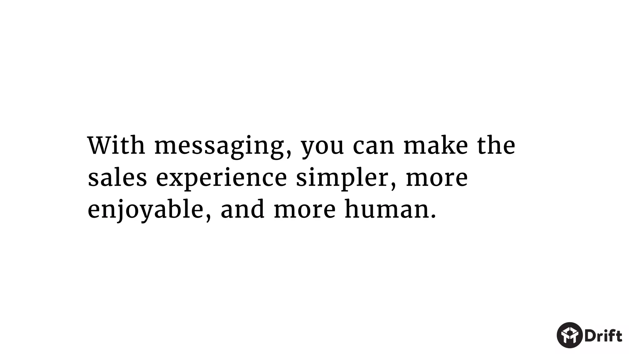 With messaging, you can make the
sales experience simpler, more
enjoyable, and more human.
 