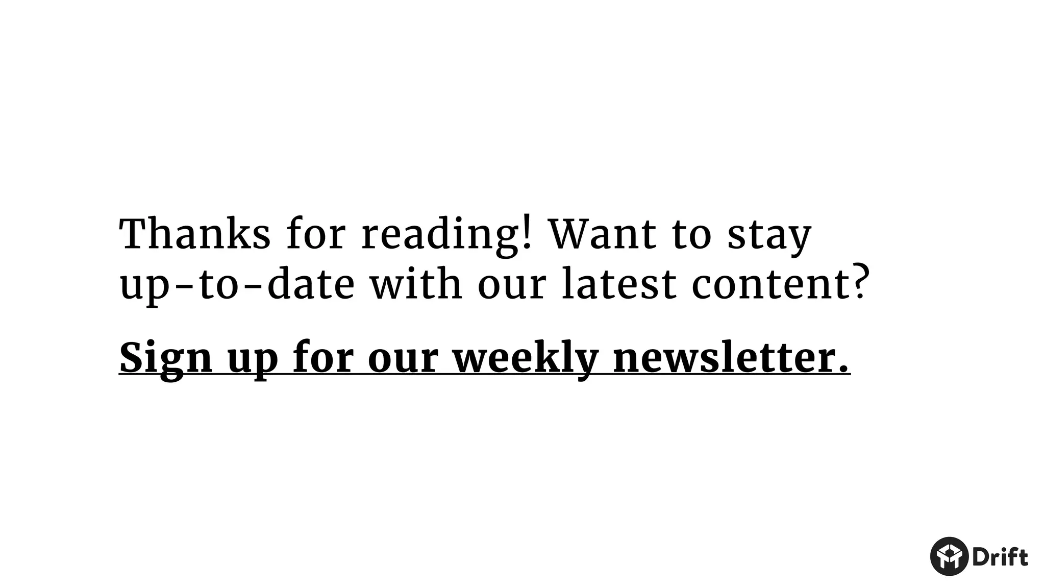 Thanks for reading! Want to stay
up-to-date with our latest content?
Sign up for our weekly newsletter.
 
