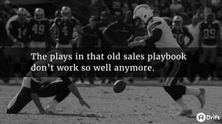 The plays in that old sales playbook
don’t work so well anymore.
 