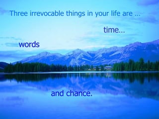 Three irrevocable things in your life are … and chance. time… words 