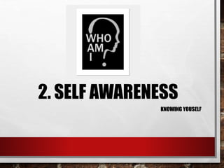 2. SELF AWARENESS
KNOWING YOUSELF
 