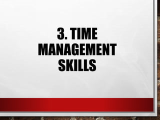 3. TIME
MANAGEMENT
SKILLS
 