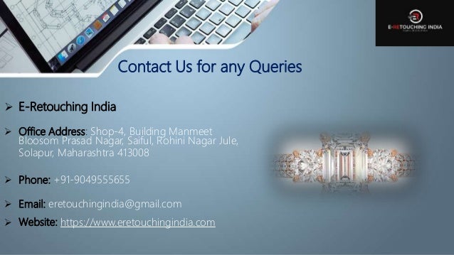 Contact Us for any Queries
 E-Retouching India
 Office Address: Shop-4, Building Manmeet
Bloosom Prasad Nagar, Saiful, Rohini Nagar Jule,
Solapur, Maharashtra 413008
 Phone: +91-9049555655
 Email: eretouchingindia@gmail.com
 Website: https://www.eretouchingindia.com
 