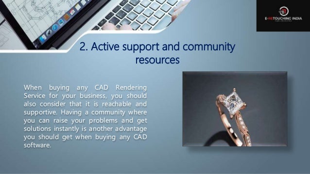 2. Active support and community
resources
When buying any CAD Rendering
Service for your business, you should
also consider that it is reachable and
supportive. Having a community where
you can raise your problems and get
solutions instantly is another advantage
you should get when buying any CAD
software.
 