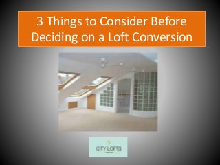 3 Things to Consider Before
Deciding on a Loft Conversion
 