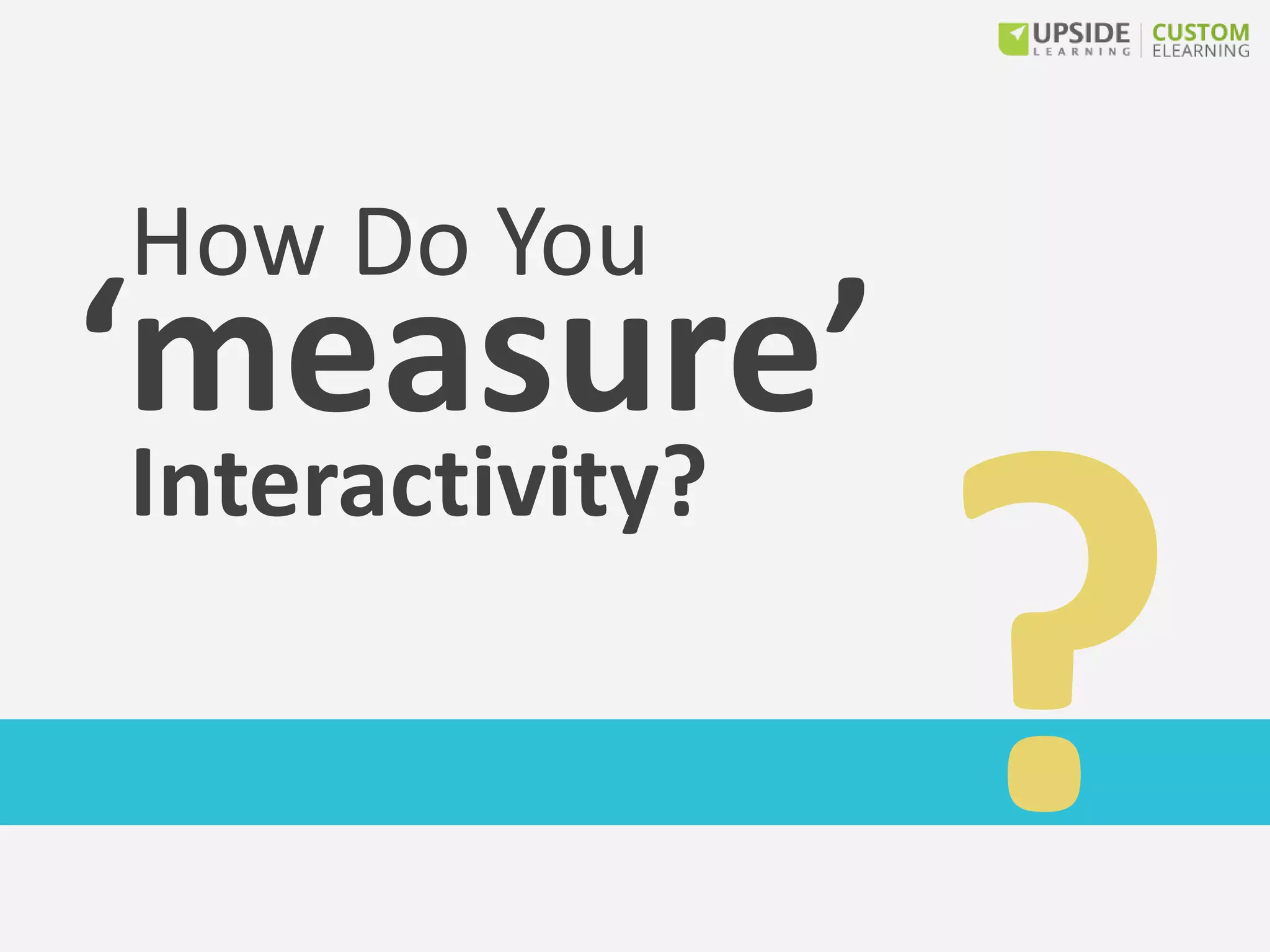 How Do You
‘measure’
Interactivity?
 