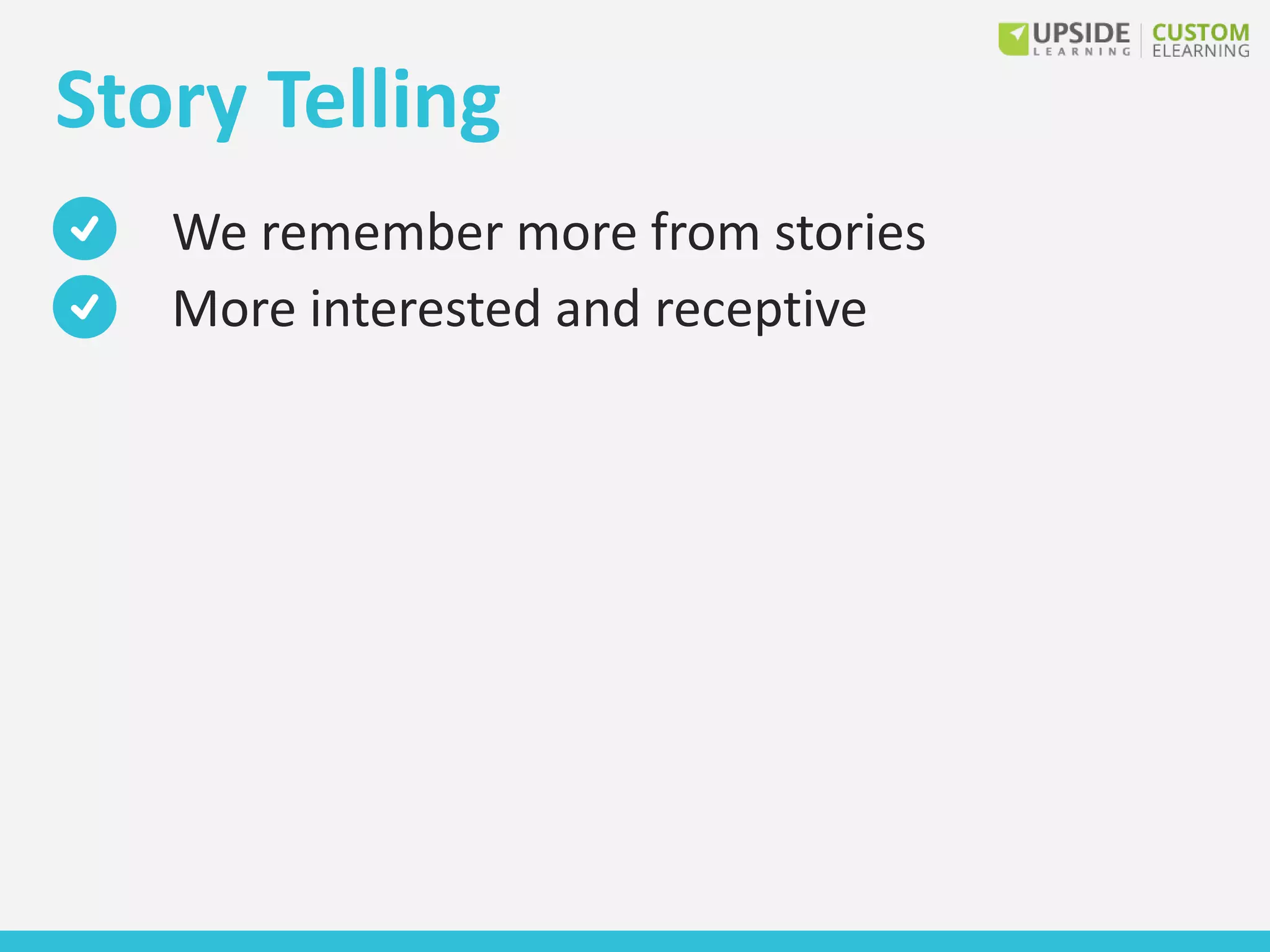 Story Telling
We remember more from stories
More interested and receptive
 