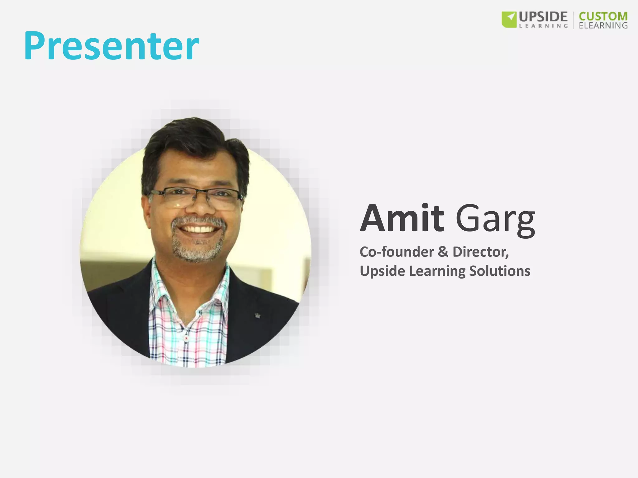Amit Garg
Co-founder & Director,
Upside Learning Solutions
Presenter
 