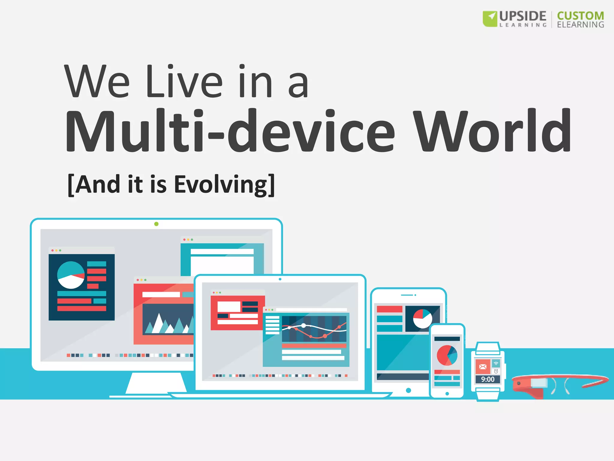 We Live in a
Multi-device World
[And it is Evolving]
 