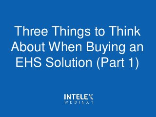 Three Things to Think
About When Buying an
EHS Solution (Part 1)
 