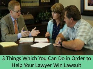 3 Things Which You Can Do in Order to
Help Your Lawyer Win Lawsuit
 