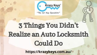 3 Things You Didn’t
3 Things You Didn’t
Realize an Auto Locksmith
Realize an Auto Locksmith
Could Do
Could Do
https://krazykeys.com.au/
 