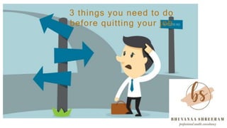 3 things you need to do
before quitting your job
 