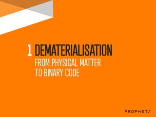  	
  



     	
  




            DEMATERIALISATION
            FROM PHYSICAL MATTER
            TO BINARY CODE	
  
 