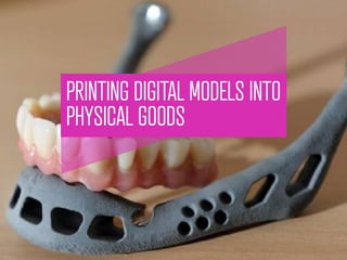 PRINTING DIGITAL MODELS INTO
              	
  

PHYSICAL GOODS
 