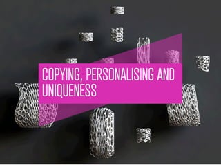 COPYING, PERSONALISING AND
             	
  

UNIQUENESS
 
