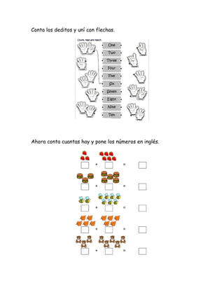 Conta los deditos y uní con flechas.
Ahora conta cuantas hay y pone los números en inglés.
 
