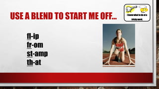 USE A BLEND TO START ME OFF…
fl-ip
fr-om
st-amp
th-at
I know whatto do at a
tricky word.
 