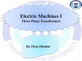 Electric Machines I
Three Phase Transformers
1
Dr. Firas Obeidat
 