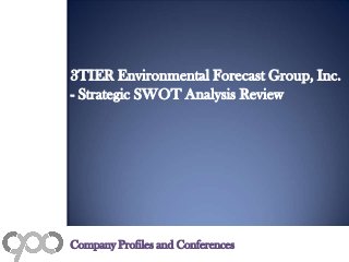 3TIER Environmental Forecast Group, Inc.
- Strategic SWOT Analysis Review
Company Profiles and Conferences
 