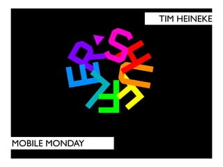 TIM HEINEKE




MOBILE MONDAY
 