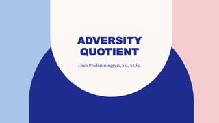 ADVERSITY
QUOTIENT
Diah Pradiatiningtyas, SE., M.Sc.
 