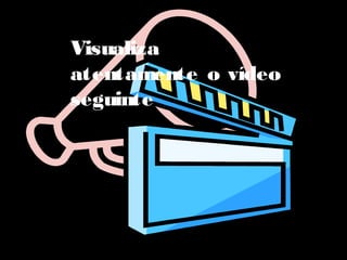 Visualiza
atentamente o vídeo
seguinte

 