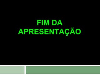 FIM DA
APRESENTAÇÃO

 