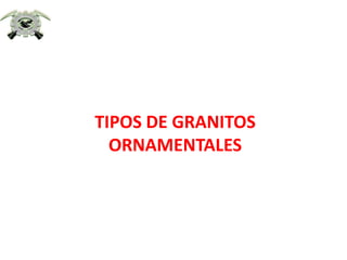 TIPOS DE GRANITOS
  ORNAMENTALES
 