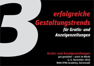 3 für Gratis- und
Anzeigenzeitungen
Gratis- und Anzeigenzeitungen
gut gestaltet – stark im Markt
4.-5. November 2013
WAN-IFRA Academy, Darmstadt
erfolgreiche
Gestaltungstrends
 