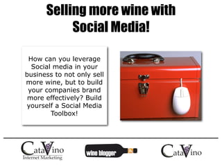 Selling more wine with
           Social Media!

 How can you leverage
  Social media in your
business to not only sell
more wine, but to build
 your companies brand
 more effectively? Build
yourself a Social Media
        Toolbox!
 