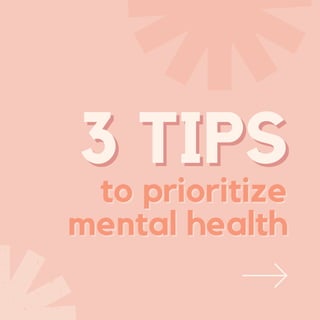 3 TIPS
3 TIPS
to prioritize
to prioritize
mental health
mental health
 