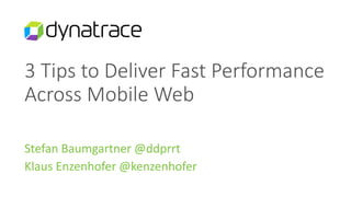 3 Tips to Deliver Fast Performance
Across Mobile Web
Stefan Baumgartner @ddprrt
Klaus Enzenhofer @kenzenhofer
 