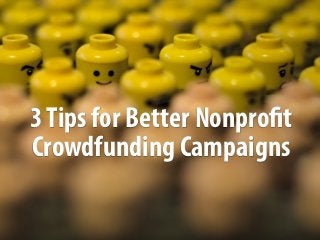3Tips for Better Nonprofit
Crowdfunding Campaigns
 