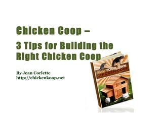 Chicken Coop –  3 Tips for Building the Right Chicken Coop By Jean Corlette http://chickenkoop.net 