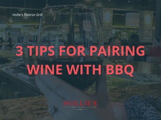 3 TIPS FOR PAIRING
WINE WITH BBQ
Hollie's Flatiron Grill
 