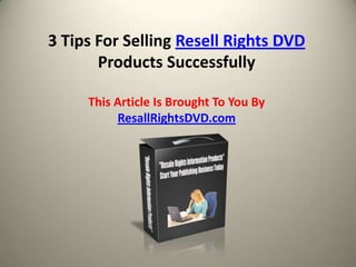 3 Tips For Selling Resell Rights DVD Products SuccessfullyThis Article Is Brought To You By ResallRightsDVD.com 