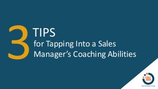 TIPS
for Tapping Into a Sales
Manager’s Coaching Abilities
 