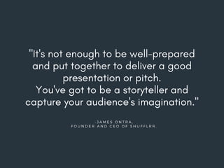 - J A M E S O N T R A ,
F O U N D E R A N D C E O O F S H U F F L R R .
"It's not enough to be well-prepared
and put toget...