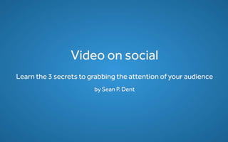 Video on social: Learn the 3 secrets to grabbing the attention of your audience