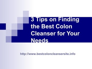 3 Tips on Finding the Best Colon Cleanser for Your Needs   http:// www.bestcoloncleansersite.info 