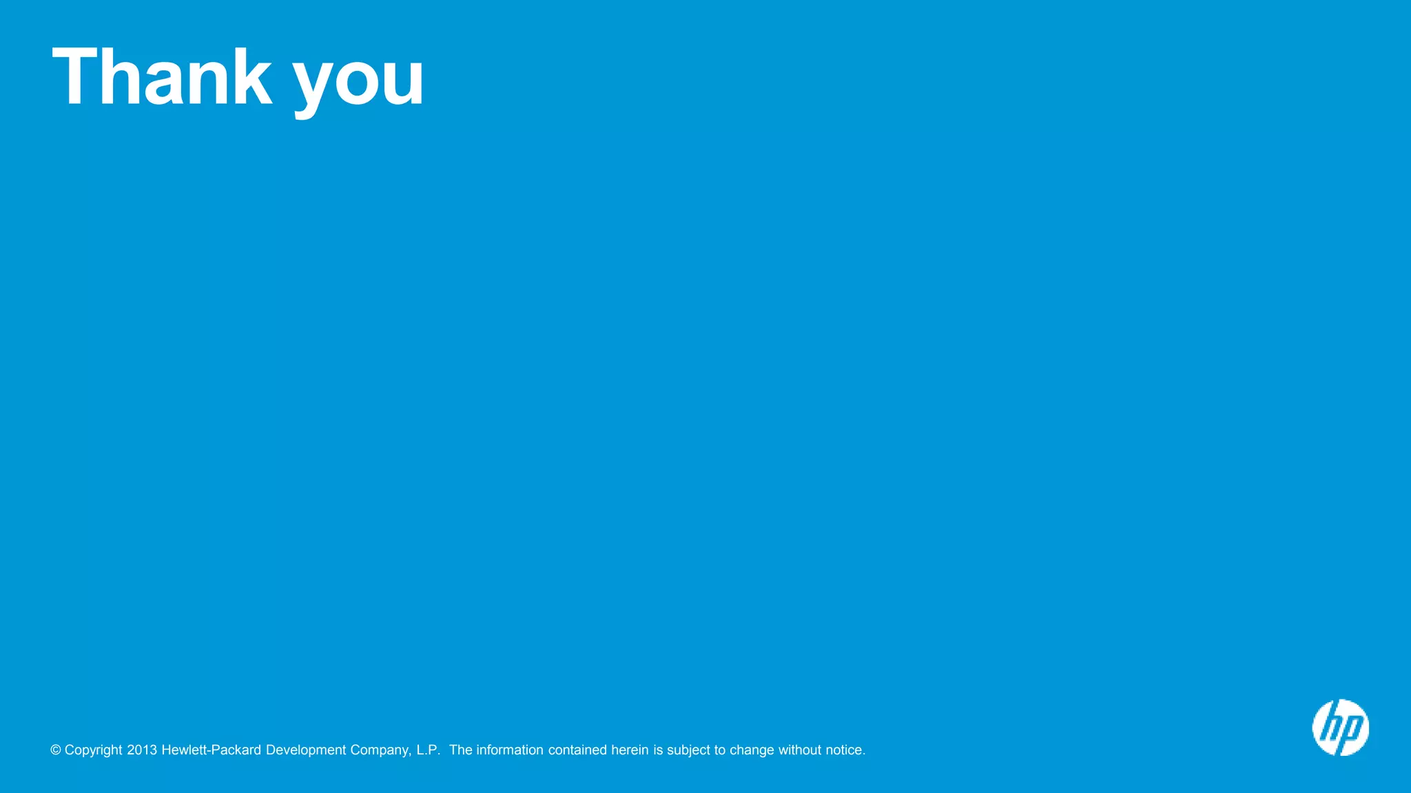 Thank you 
© Copyright 2013 Hewlett-Packard Development Company, L.P. The information contained herein is subject to change without notice. 
