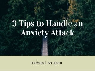 3 Tips to Handle an
Anxiety Attack
Richard Battista
 