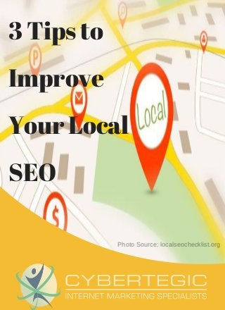 3 Tips to
Improve
Your Local
SEO
Photo Source: localseochecklist.org
 
