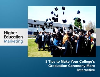 3 Tips To Make Your College’s Graduation
Ceremony More Interactive
Slide 1
3 Tips to Make Your College’s
Graduation Ceremony More
Interactive
 