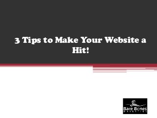 3 Tips to Make Your Website a
Hit!

 