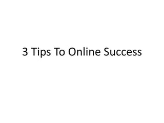 3 Tips To Online Success
 