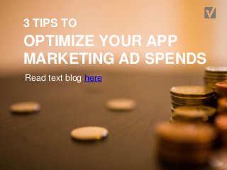 3 TIPS TO
OPTIMIZE YOUR APP
MARKETING AD SPENDS
Read text blog here
 