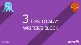 3TIPS TO SLAY
WRITER’S BLOCK
 